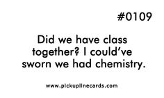 the words did we have class together? i could've sworn we had chemistry