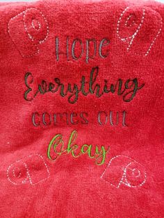 a red towel with words on it that says, hope everything comes out to okay