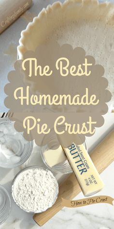 the best homemade pie crust recipe with ingredients in bowls and baking utensils around it