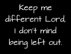 the words keep me different lord, i don't mind being left out