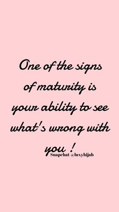 a pink background with the words, one of the signs of matuinity is your ability to see what's wrong with you