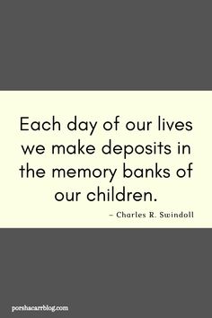 a quote that says each day of our lives we make deposits in the memory banks of our children