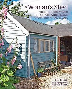 a woman's shed spaces for women to create, write and care for growing flowers