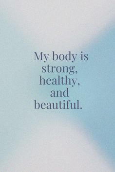 a blue and white photo with the words my body is strong, healthy, and beautiful