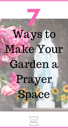 a white statue surrounded by pink flowers with the words 7 ways to make your garden a prayer space