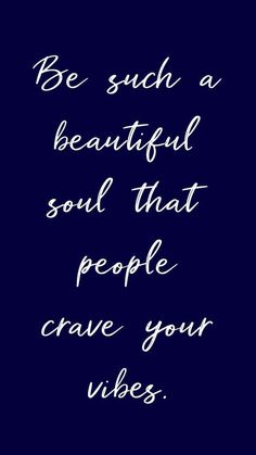 a quote that reads be such a beautiful soul that people crave your vibes