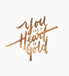 the words you have a heart at good written in gold ink on a white background