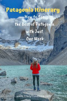 a person standing on rocks with mountains in the background and text that reads patagonia itinerary how to see the best of patagona with just one week