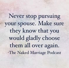 a quote on marriage with the words never stop pursuing your spouse make sure they know that you would gladly choose them all over again