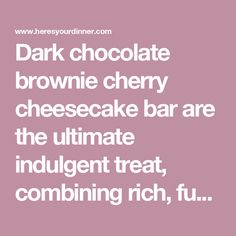 the words dark chocolate brownie cherry cheesecake bar are the ultimate indulgent treat, combining rich fu