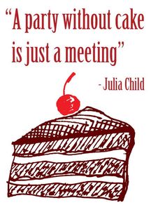 a piece of cake with a cherry on top and a quote from julia child about party without cake is just a meeting