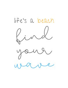 the words life's a beach find your wave are drawn in blue and orange