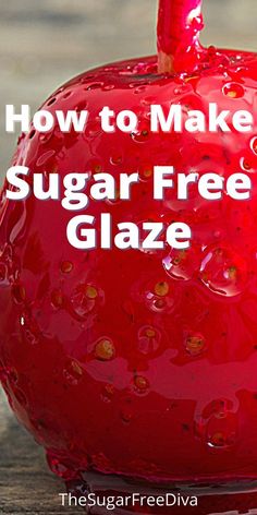 a red apple with the words how to make sugar free glaze on it's side