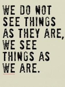 an image with the words we do not see things as they are, we see things as we are