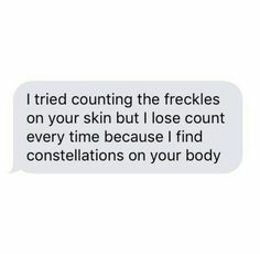 a text message that reads, i tried counting the freckles on your skin but i lose count every time because i find constellations on your body