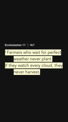 a text message that reads farmers who wait for perfect weather never plant if they watch every cloud, they never harvest