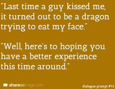 an image of a quote on the side of a brown background that says,'last time a guy kissed me, it turned out to be a dragon trying to eat my face