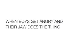 an image with the words, when boys get angry and their jaw does the thing