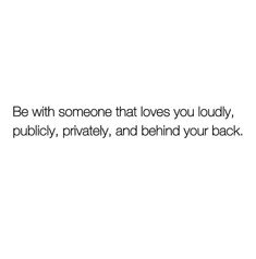 a white background with the words be with someone that loves you loudly, purify, and behind your back