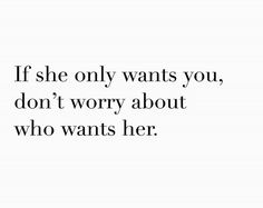 the quote if she only wants you, don't worry about who wants her