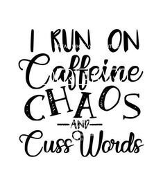 the words i run on caffeine chaos and cuss words in black ink