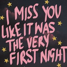 the words i miss you like it was the very first night written in pink and yellow stars