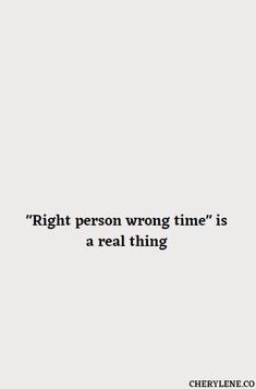 a quote that reads, right person wrong time is a real thing