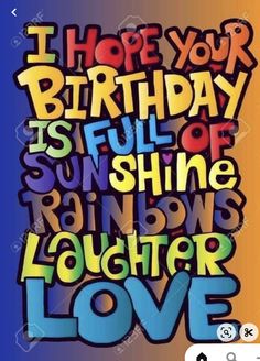 the words i hope your birthday is full of sunshine, rainbows and love