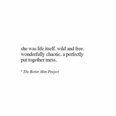 a quote that reads, she was life itself wild and free wonderful chaotic perfectly put together mess