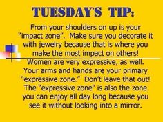 a yellow poster with the words, tuesday's tip from your shoulders on up is your impact zone make sure you decorate it with jewelry