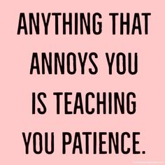 a pink background with the words, anything that annoys you is teaching you patience