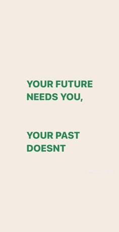 a quote that reads your future needs you, your past doesn't