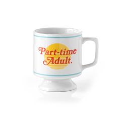 a white coffee mug with the words part time adult on it