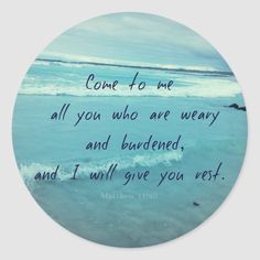 a blue ocean with the words come to me all you who are weary and burdend, and i will give you rest