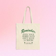 a tote bag that reads reminder even your worst days only have 24 hours