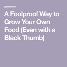 the text reads, a foolproof way to grow your own food even with a black thumb