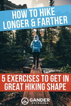 a person standing on a bridge with the text how to hike longer and farther 5 exercises to get in great hiking shape