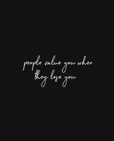 the words people value you when they leave you are written in white ink on a black background