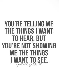 the quote you're telling me the things i want to hear, but you're not showing me the things i want to see