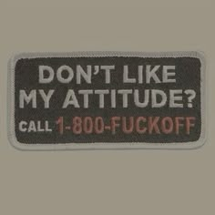 a patch with the words don't like my attitude? call 1 - 800 - f