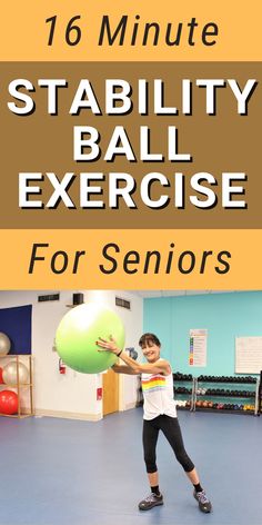 a person holding a ball with the words, 16 minute stability ball exercise for seniors