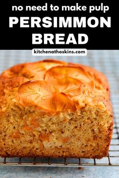 a loaf of bread sitting on top of a cooling rack with the words, no need to make pulp persimmon bread