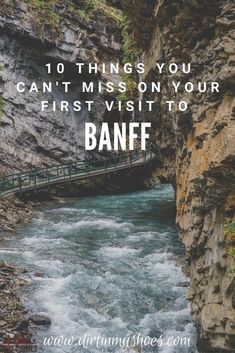 a river flowing through a canyon with the words 10 things you can't miss on your first visit to banff