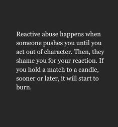 a quote that reads, react to someone else happens when someone pushes you until you act out of character then they shame you for your reaction