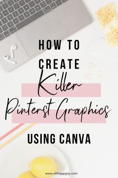 a white desk with a laptop, keyboard and lemons on it text reads how to create killer pinter graphics using canvas