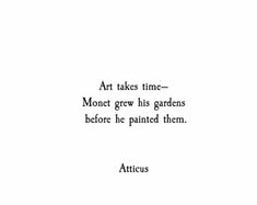 the words art takes time - money grew his gardens before he painted them atticus