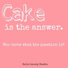 a pink background with the words cake is the answer who cares what the question is?