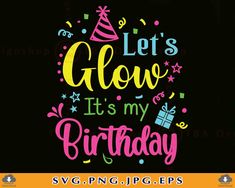 let's glow it's my birthday svg file