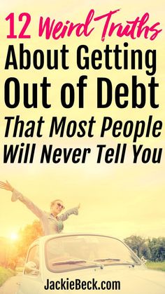 a woman standing on top of a car with the words 12 weird truth about getting out of debt that most people will never tell you