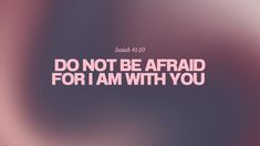 the words don't be afraid for i am with you